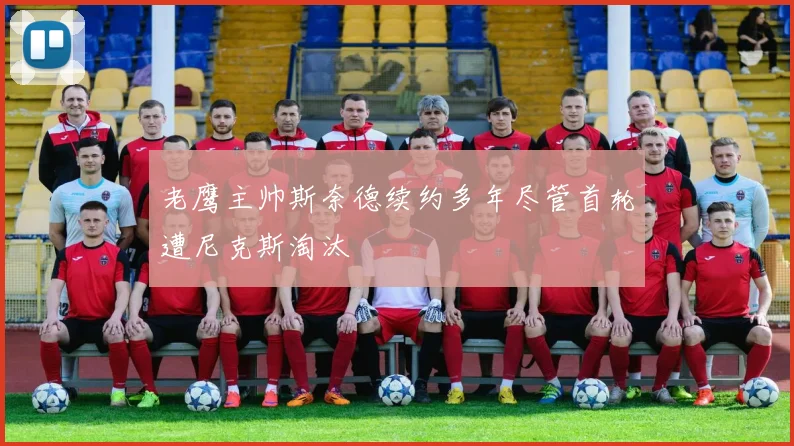 老鹰主帅斯奈德续约多年尽管首轮遭尼克斯淘汰