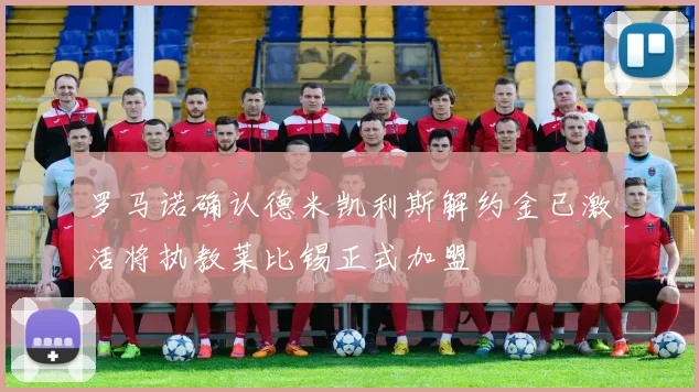 罗马诺确认德米凯利斯解约金已激活将执教莱比锡正式加盟